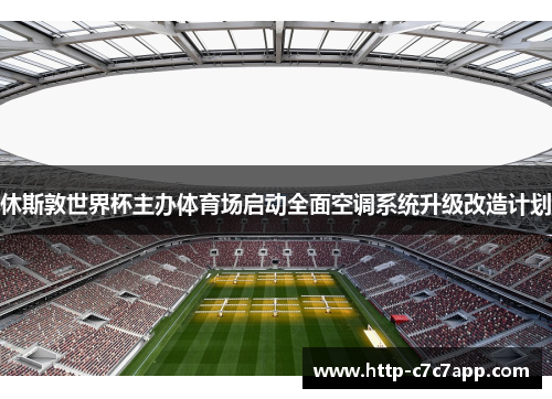 休斯敦世界杯主办体育场启动全面空调系统升级改造计划